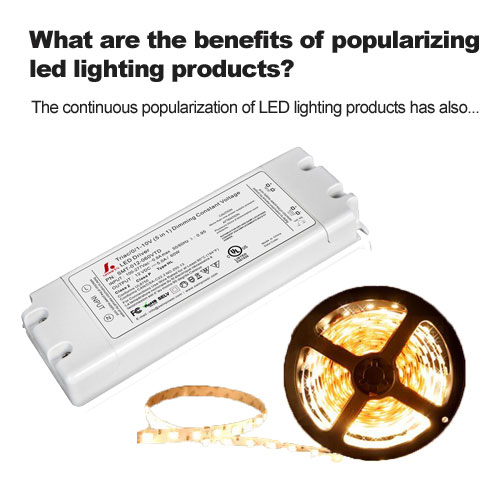 What are the benefits of popularizing led lighting products?