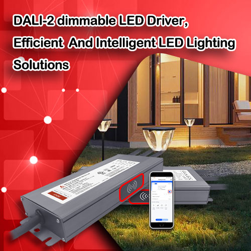 DALI-2 dimmable LED driver, efficient and intelligent LED lighting solutions