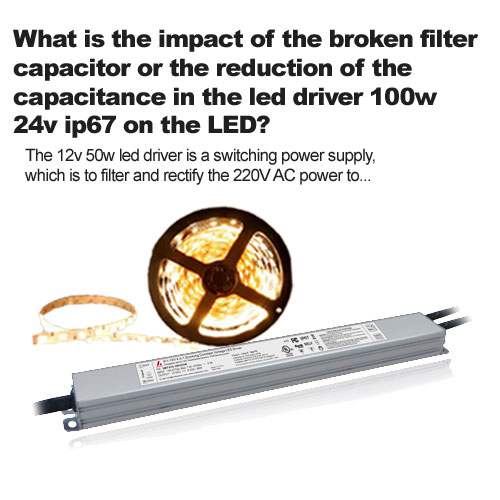 What is the impact of the broken filter capacitor or the reduction of the capacitance in the led driver 100w 24v ip67 on the LED?