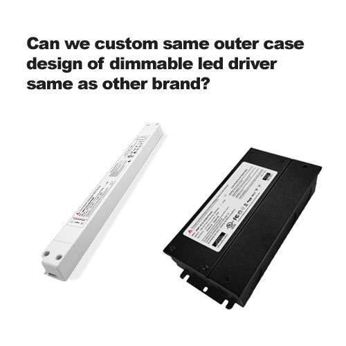 Can we custom same outer case design of dimmable led driver same as other brand?
