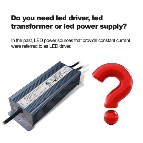 Do you need led driver, led transformer or led power supply?